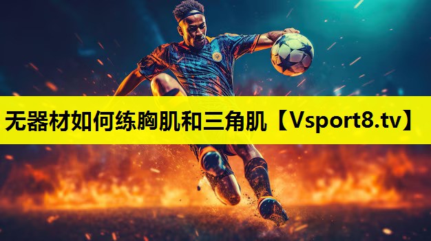 无器材如何练胸肌和三角肌