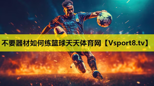 不要器材如何练篮球天天体育网