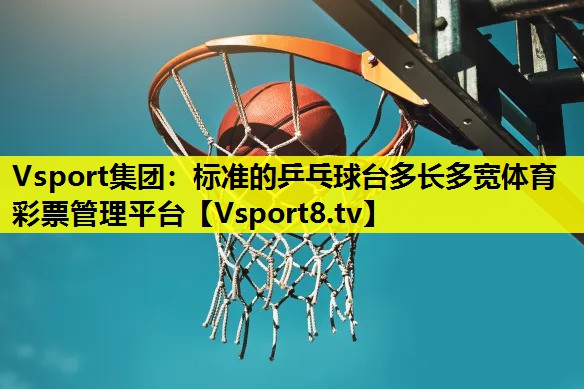 Vsport集团：标准的乒乓球台多长多宽体育彩票管理平台