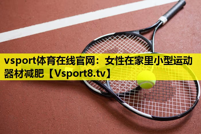 女性在家里小型运动器材减肥 女性在家里小型运动器材减肥