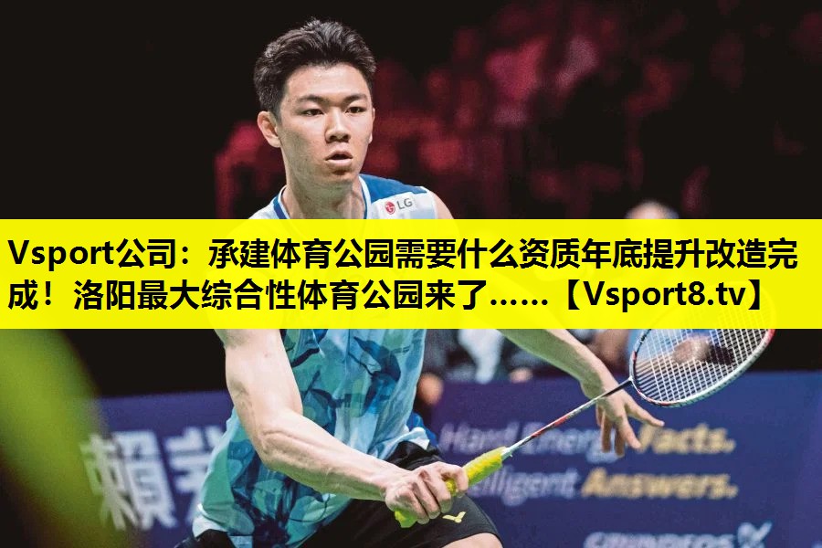 Vsport公司：承建体育公园需要什么资质年底提升改造完成！洛阳最大综合性体育公园来了……