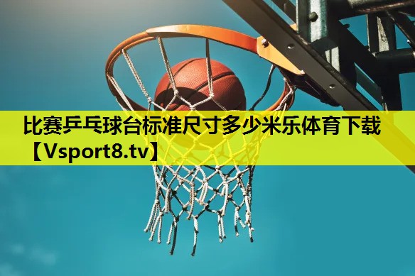 比赛乒乓球台标准尺寸多少米乐体育下载