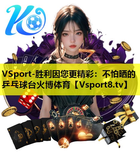 VSport-胜利因您更精彩：不怕晒的乒乓球台火博体育