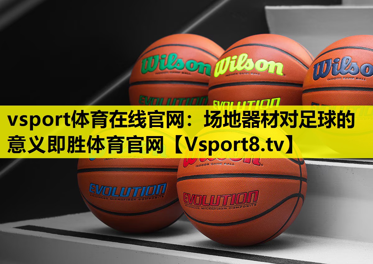 vsport体育在线官网：场地器材对足球的意义即胜体育官网