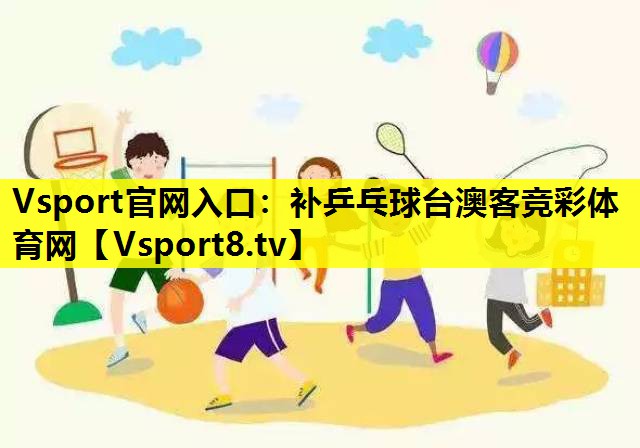 Vsport官网入口：补乒乓球台澳客竞彩体育网